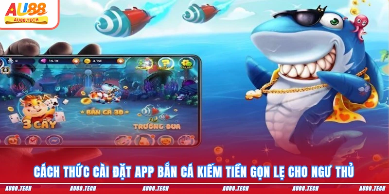 App Bắn Cá Kiếm Tiền AU88 - Cài Đặt Dễ, Ưu Đãi Ngập Tràn - Nofeta