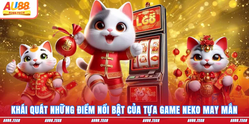 Neko May Mắn AU88: Jackpot Triệu Đô Từ Linh Vật Nhật Bản - Nofeta